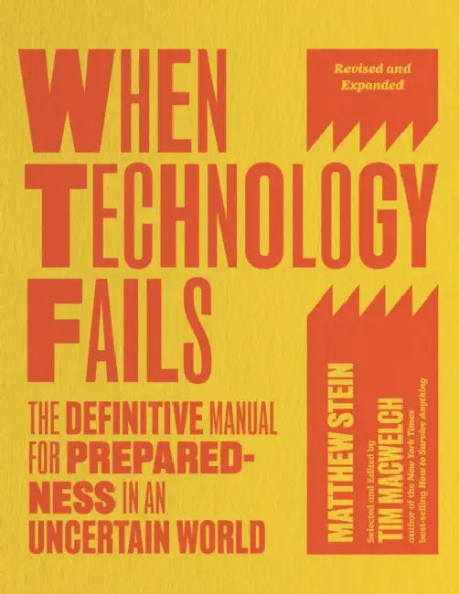 When Technology Fails, Revised and Expanded: The Definitive Manual for Preparedness in an Uncertain World by Matthew Stein, Tim Macwelch