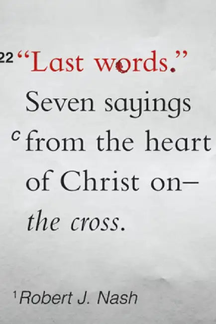 Last Words: Seven Sayings from the Heart of Christ on the Cross by Robert J. Nash
