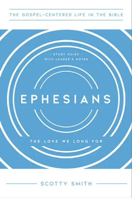 Ephesians: The Love We Long for by Scotty Smith