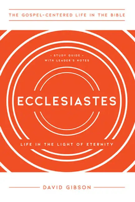 Ecclesiastes: Life in the Light of Eternity by David Gibson