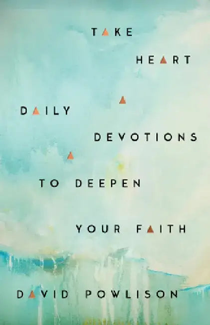Take Heart: Daily Devotions to Deepen Your Faith by David Powlison