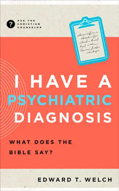 I Have a Psychiatric Diagnosis: Wheat Does the Bible Say? by Edward T. Welch