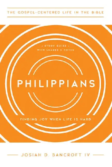 Philippians: Finding Joy When Life Is Hard by Josiah D. Bancroft