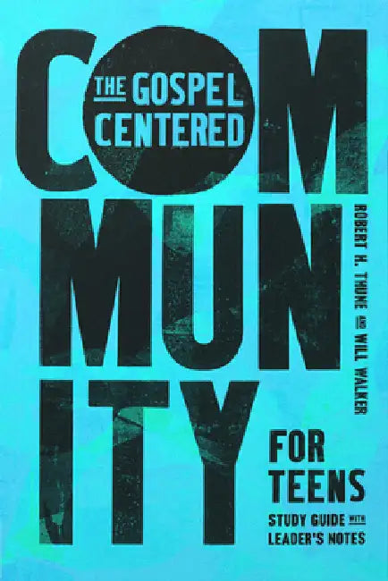 The Gospel-Centered Community for Teens: Study Guide with Leader's Notes by Thune, Robert H.