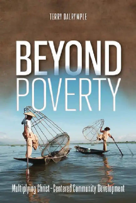 Beyond Poverty: Multiplying Christ-Centered Community Development by Terry Dalrymple