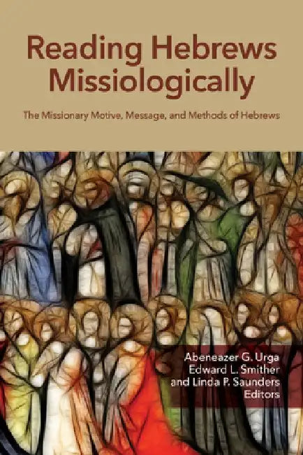 Reading Hebrews Missiologically: The Missionary Motive, Message, and Methods of Hebrews by Abeneazer G. Urga