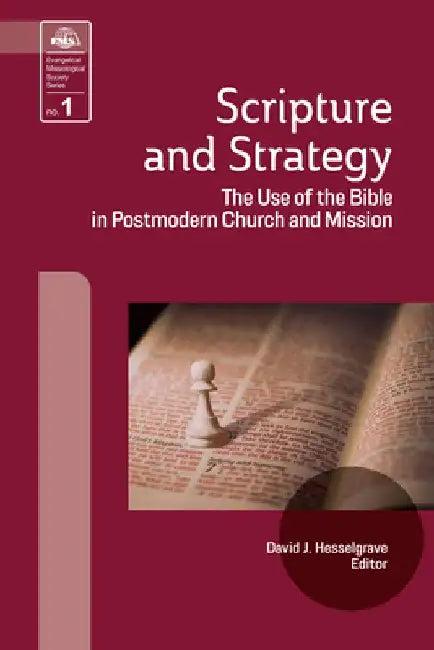 Scripture and Strategy: The Use of the Bible in Postmodern Church and Mission by David J. Hesselgrave