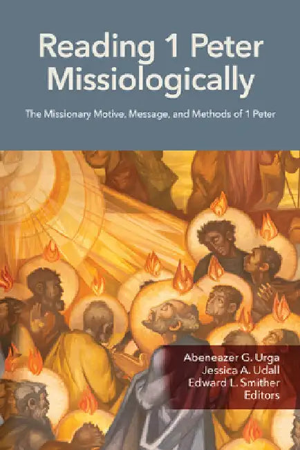 Reading 1 Peter Missiologically: The Missionary Motive, Message and Methods of 1 Peter by Urga, Abeneazer G.