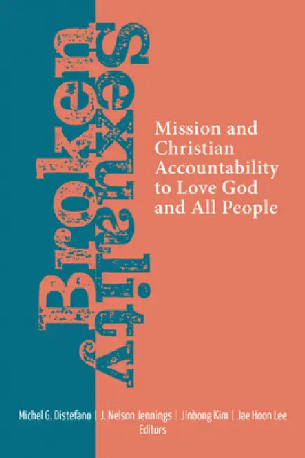 Broken Sexuality: Mission and Christian Accountability to Love God and All People by Michel G. DiStefano, J. Nelson Jennings, Jinbong Kim