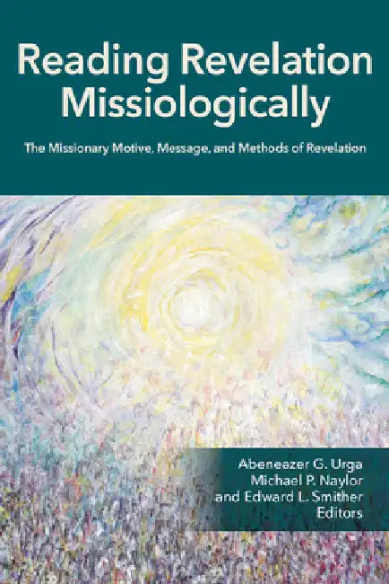 Reading Revelation Missiologically: The Missionary Motive, Message, and Methods of Revelation by Urga, Abeneazer G.