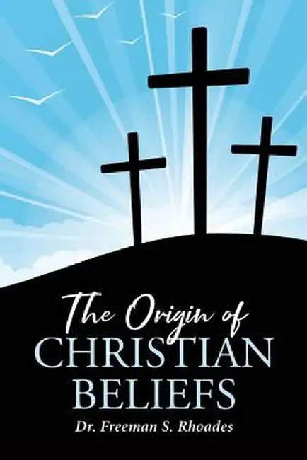 The Origin of Christian Beliefs by Freeman S. Rhoades
