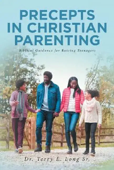 Precepts in Christian Parenting: Biblical Guidance for Raising Teenagers by Long Sr.
