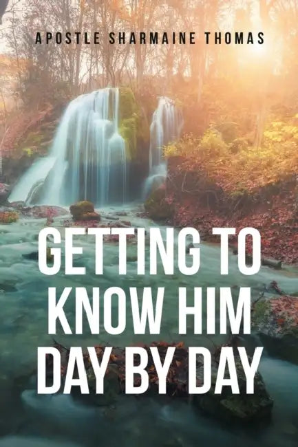 Getting to Know Him Day by Day by Apostle Sharmaine Thomas