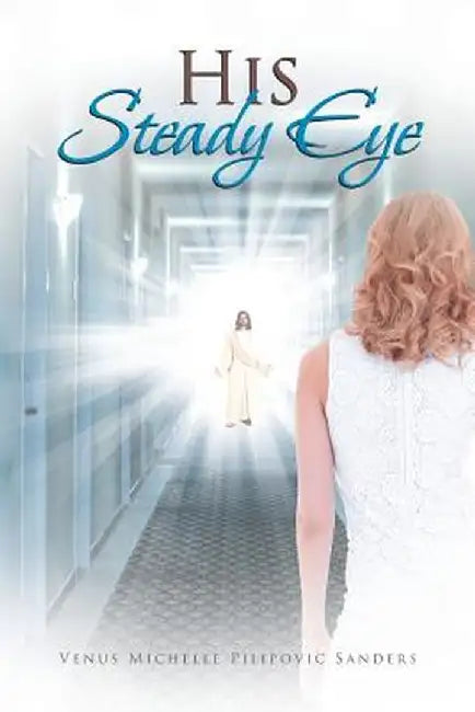 His Steady Eye by Venus Michelle Pilipovic Sanders