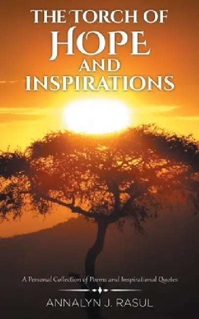 The Torch of Hope and Inspirations: A Personal Collection of Poems and Inspirational Quotes by Annalyn J. Rasul