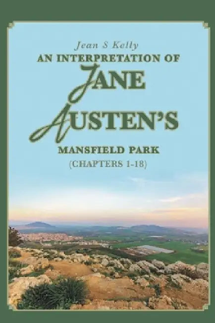An Interpretation of Jane Austen's Mansfield Park: (Chapters 1-18) by Jean S. Kelly