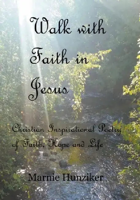 Walk with Faith in Jesus: Christian Inspirational Poetry of Faith, Hope, and Life by Marnie Hunziker
