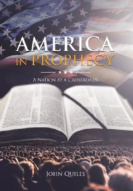 America in Prophecy: A Nation at a Crossroads by John Quiles