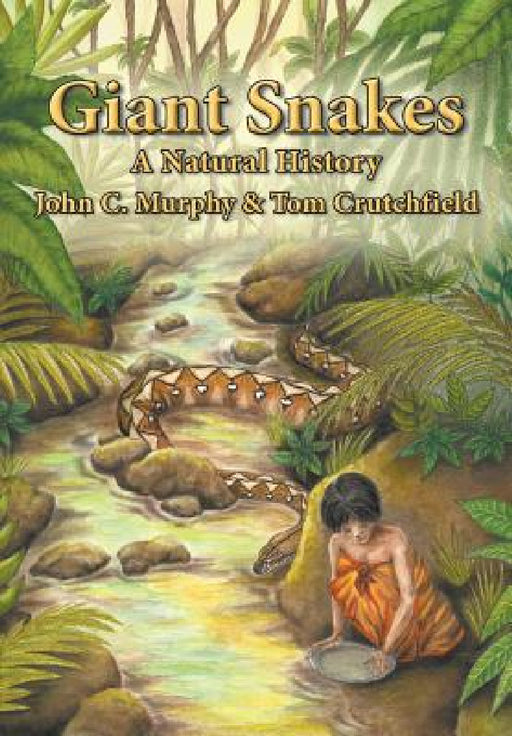 Giant Snakes: A Natural History by John C. Murphy, Tom Crutchfield