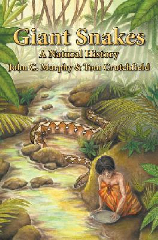 Giant Snakes: A Natural History by John C. Murphy, Tom Crutchfield
