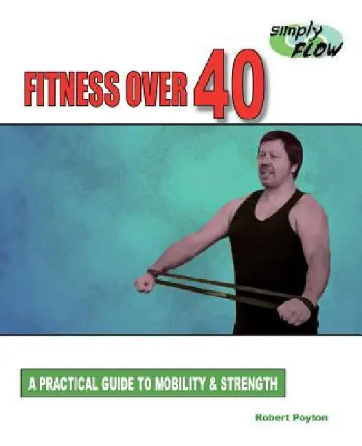 Fitness Over 40: A Practical Guide to Mobility and Strength by Robert Poyton
