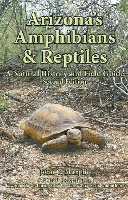Arizona's Amphibians & Reptiles: A Natural History and Field Guide by John C. Murphy