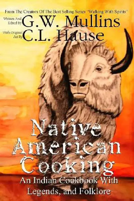 Native American Cooking An Indian Cookbook With Legends, And Folklore by G. W. Mullins