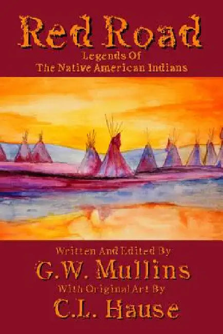 Red Road Legends Of The Native American Indians by G. W. Mullins