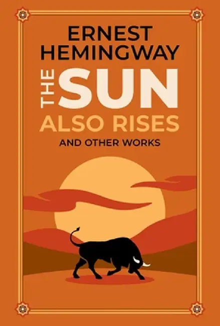 The Sun Also Rises and Other Works by Ernest Hemingway