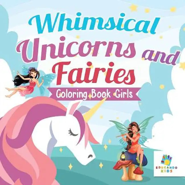 Whimsical Unicorns and Fairies - Coloring Book Girls by Educando Kids