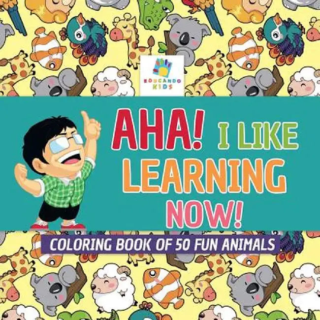Aha! I Like Learning Now! - Coloring Book of 50 Fun Animals by Educando Kids