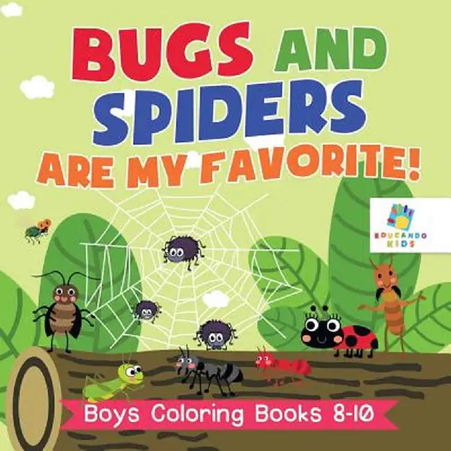Bugs and Spiders Are My Favorite! - Boys Coloring Books 8-10 by Educando Kids