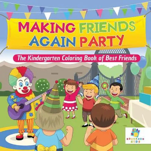 Making Friends Again Party - The Kindergarten Coloring Book of Best Friends by Educando Kids