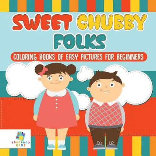 Sweet Chubby Folks - Coloring Books of Easy Pictures for Beginners by Educando Kids