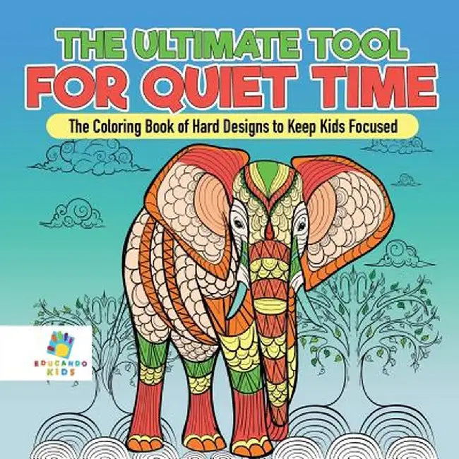 The Ultimate Tool for Quiet Time - The Coloring Book of Hard Designs to Keep Kids Focused by Educando Kids