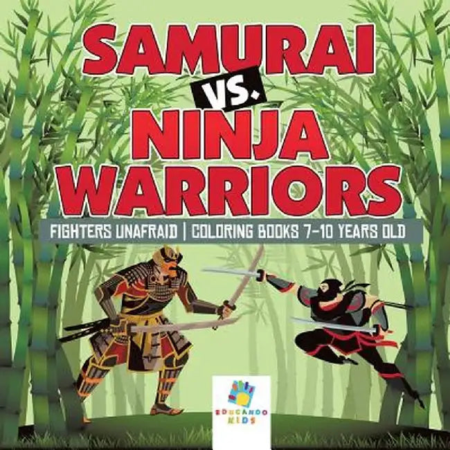 Samurai vs. Ninja Warriors - Fighters Unafraid - Coloring Books 7-10 Years Old by Educando Kids