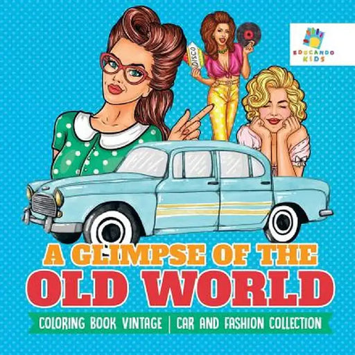 A Glimpse of the Old World - Coloring Book Vintage - Car and Fashion Collection by Educando Kids