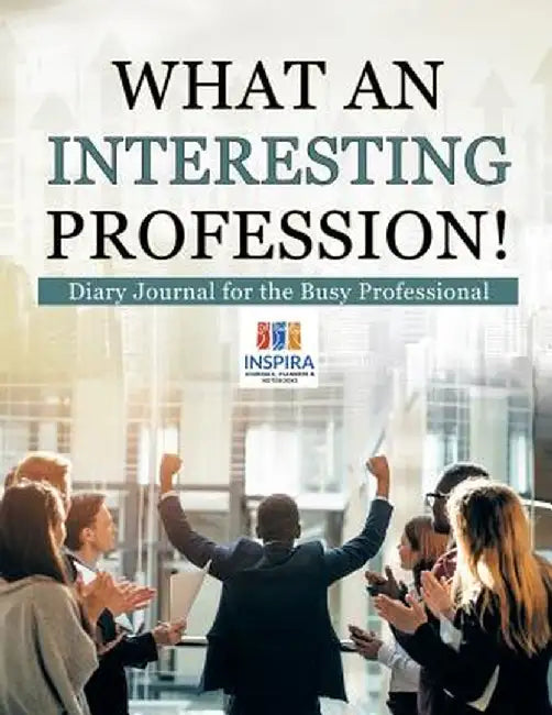What an Interesting Profession! - Diary Journal for the Busy Professional by Planners &. Notebooks Inspira Journals