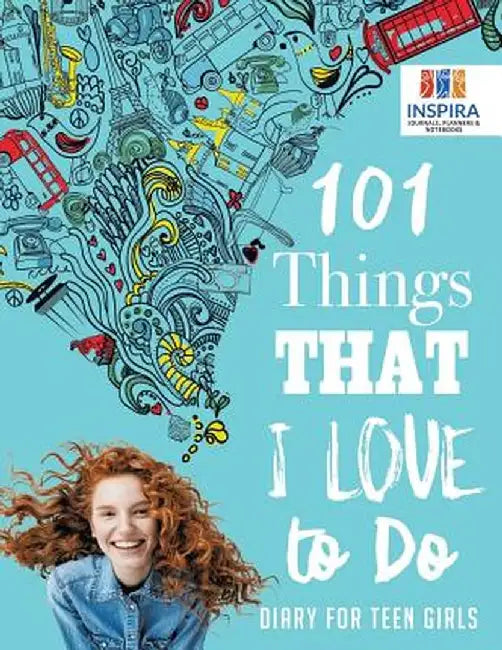 101 Things That I Love to Do - Diary for Teen Girls by Planners &. Notebooks Inspira Journals