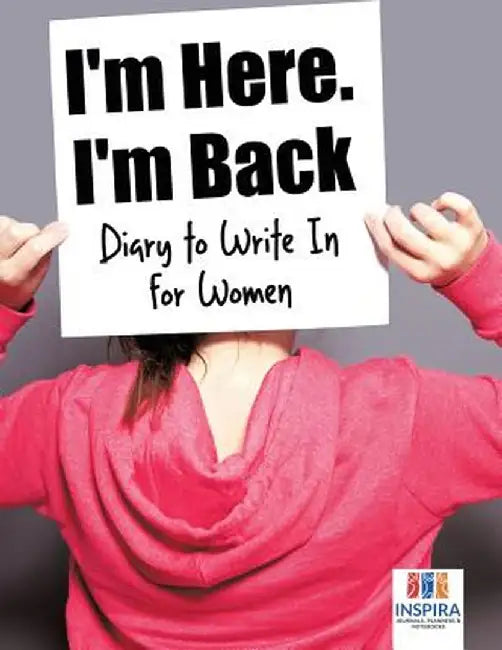 I'm Here. I'm Back - Diary to Write in for Women by Planners &. Notebooks Inspira Journals