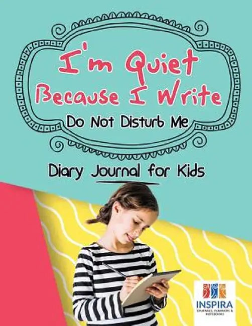 I'm Quiet Because I Write - Do Not Disturb Me - Diary Journal for Kids by Planners &. Notebooks Inspira Journals