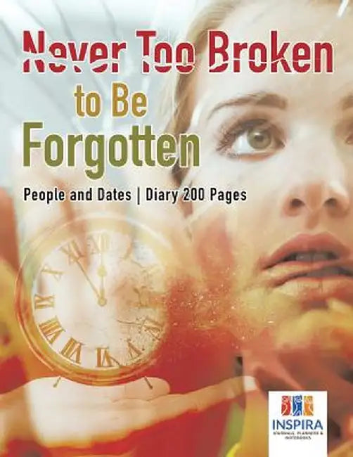 Never Too Broken to Be Forgotten - People and Dates - Diary 200 Pages by Planners &. Notebooks Inspira Journals
