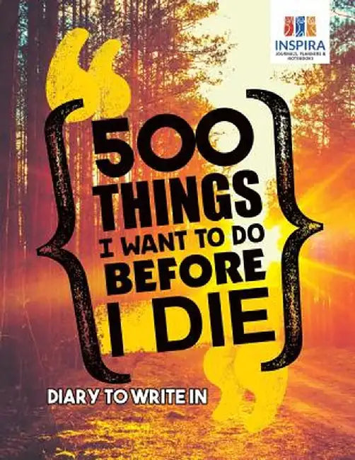 500 Things I Want to Do Before I Die - Diary to Write in by Planners &. Notebooks Inspira Journals