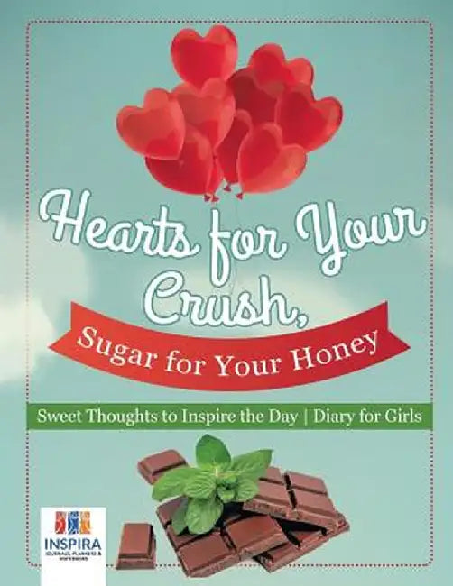 Hearts for Your Crush, Sugar for Your Honey - Sweet Thoughts to Inspire the Day - Diary for Girls by Planners &. Notebooks Inspira Journals