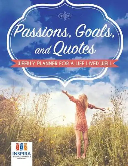 Passions, Goals, and Quotes - Weekly Planner for a Life Lived Well by Planners &. Notebooks Inspira Journals