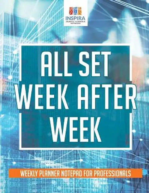 All Set Week After Week - Weekly Planner Notepad for Professionals by Planners &. Notebooks Inspira Journals