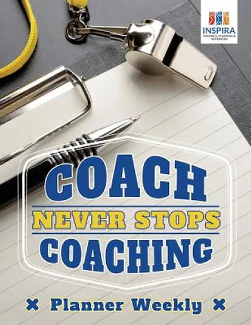 Coach Never Stops Coaching - Planner Weekly by Planners &. Notebooks Inspira Journals