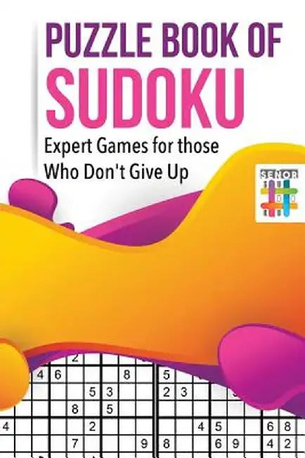 Puzzle Book of Sudoku - Expert Games for Those Who Don't Give Up by Senor Sudoku