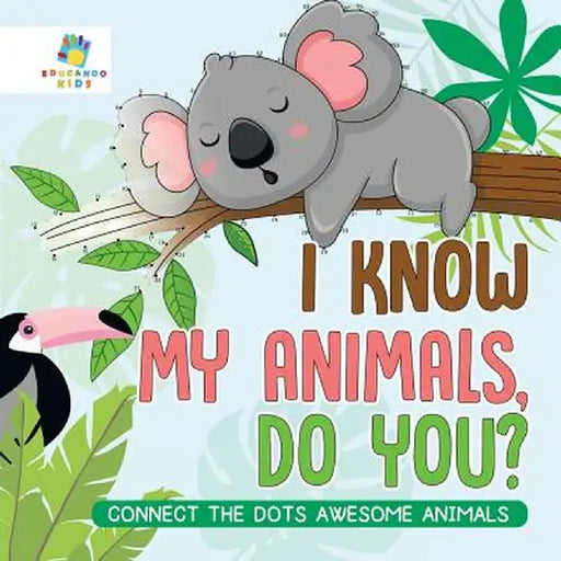 I Know My Animals, Do You? - Connect the Dots Awesome Animals by Educando Kids
