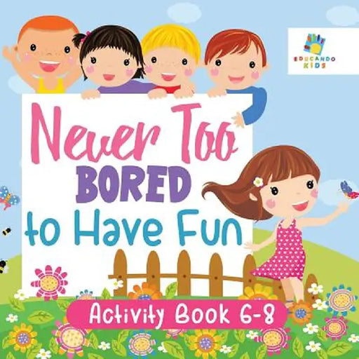 Never Too Bored to Have Fun - Activity Book 6-8 by Educando Kids